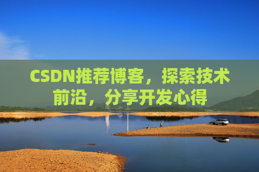 CSDN推荐博客，探索技术前沿，分享开发心得